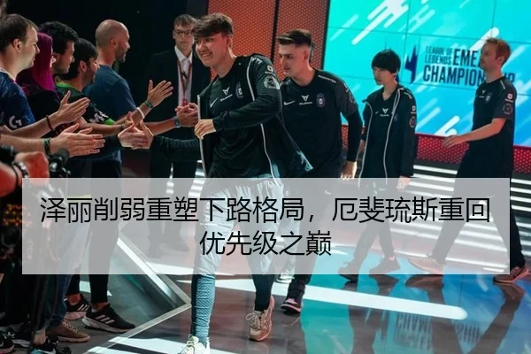 泽丽削弱重塑下路格局，厄斐琉斯重回优先级之巅